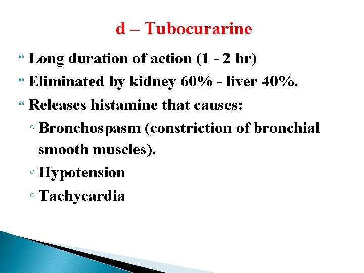 d – Tubocurarine Long duration of action (1 - 2 hr) Eliminated by kidney