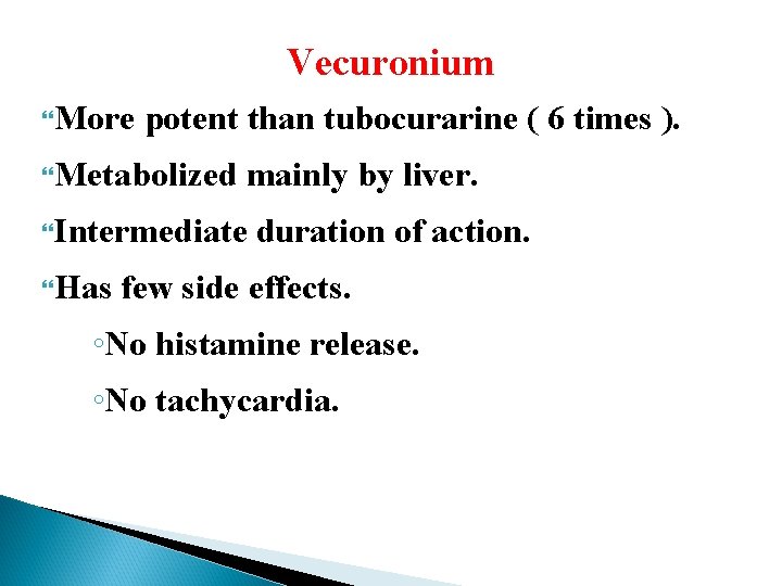 Vecuronium More potent than tubocurarine ( 6 times ). Metabolized mainly by liver. Intermediate