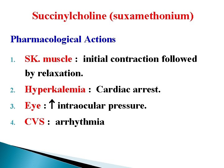 Succinylcholine (suxamethonium) Pharmacological Actions 1. SK. muscle : initial contraction followed by relaxation. 2.