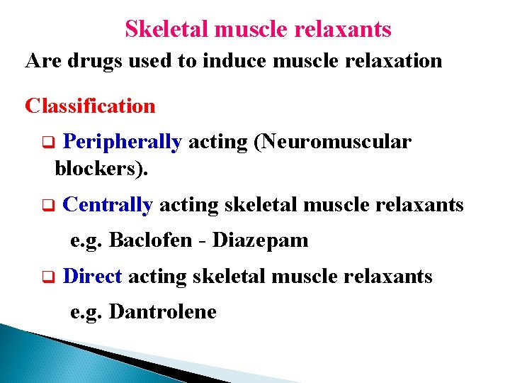 Skeletal muscle relaxants Are drugs used to induce muscle relaxation Classification Peripherally acting (Neuromuscular