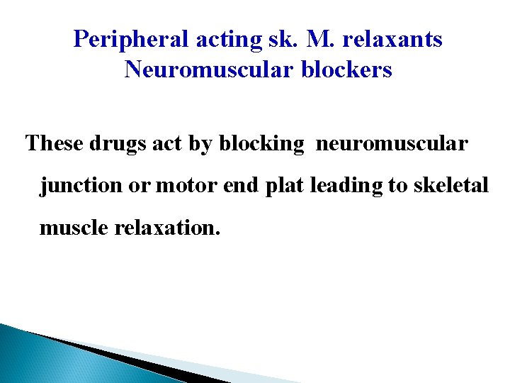 Peripheral acting sk. M. relaxants Neuromuscular blockers These drugs act by blocking neuromuscular junction