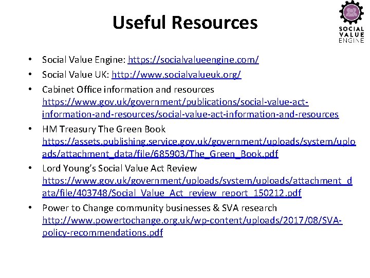 Useful Resources • Social Value Engine: https: //socialvalueengine. com/ • Social Value UK: http:
