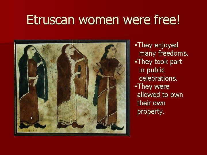 Etruscan women were free! • They enjoyed many freedoms. • They took part in