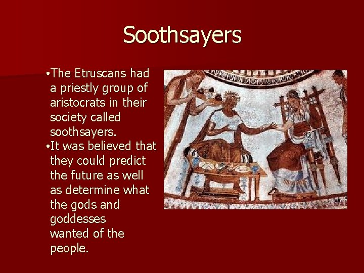 Soothsayers • The Etruscans had a priestly group of aristocrats in their society called