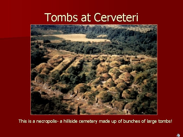 Tombs at Cerveteri This is a necropolis- a hillside cemetery made up of bunches