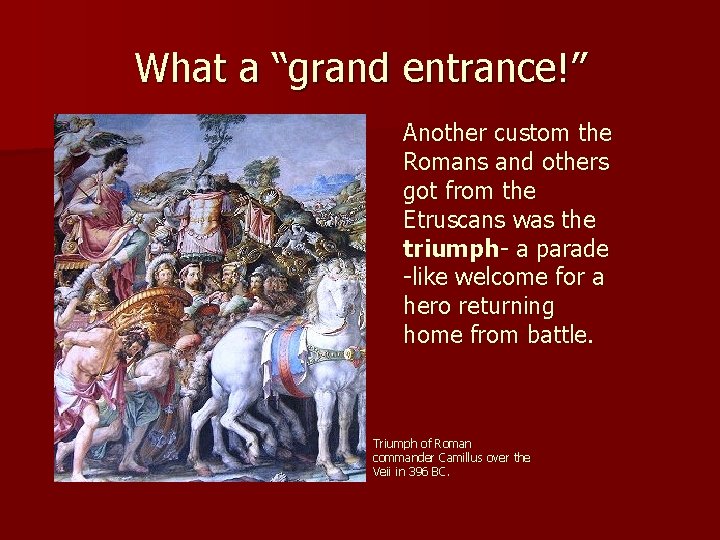 What a “grand entrance!” Another custom the Romans and others got from the Etruscans