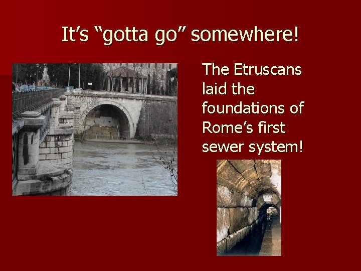 It’s “gotta go” somewhere! The Etruscans laid the foundations of Rome’s first sewer system!