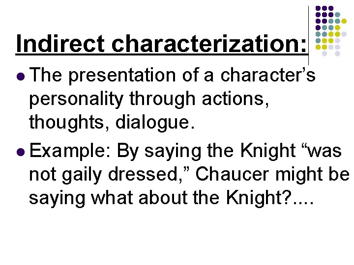 Indirect characterization: l The presentation of a character’s personality through actions, thoughts, dialogue. l