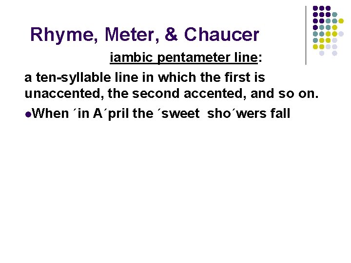 Rhyme, Meter, & Chaucer iambic pentameter line: a ten-syllable line in which the first