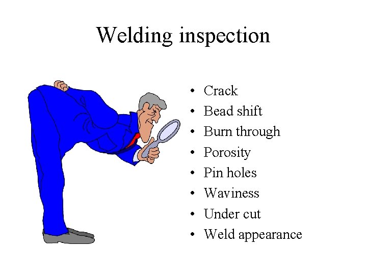 Welding inspection • • Crack Bead shift Burn through Porosity Pin holes Waviness Under Welding inspection • • Crack Bead shift Burn through Porosity Pin holes Waviness Under