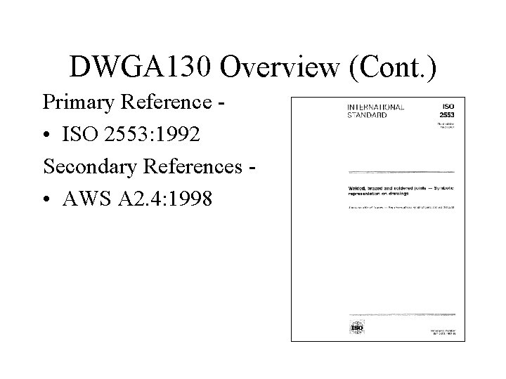 DWGA 130 Overview (Cont. ) Primary Reference • ISO 2553: 1992 Secondary References • DWGA 130 Overview (Cont. ) Primary Reference • ISO 2553: 1992 Secondary References •