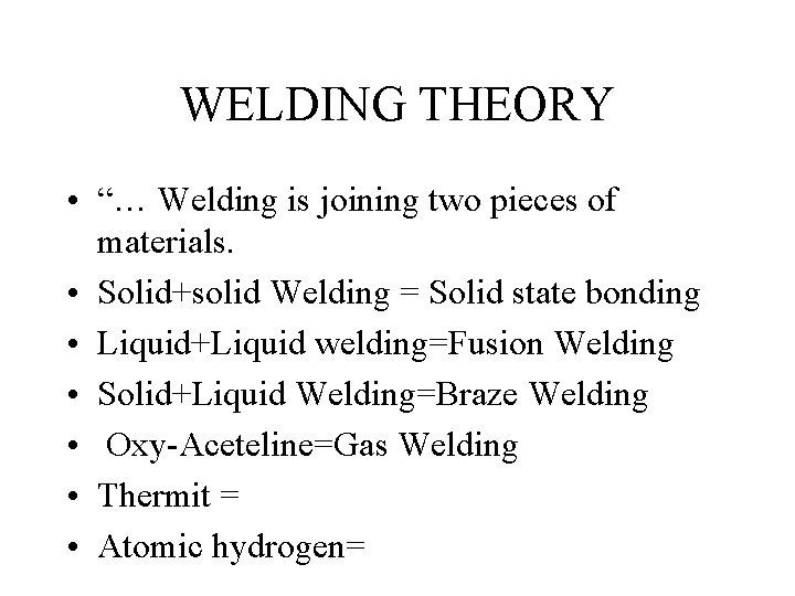 WELDING THEORY • “… Welding is joining two pieces of materials. • Solid+solid Welding