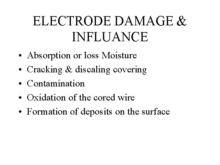 ELECTRODE DAMAGE & INFLUANCE • • • Absorption or loss Moisture Cracking & discaling ELECTRODE DAMAGE & INFLUANCE • • • Absorption or loss Moisture Cracking & discaling