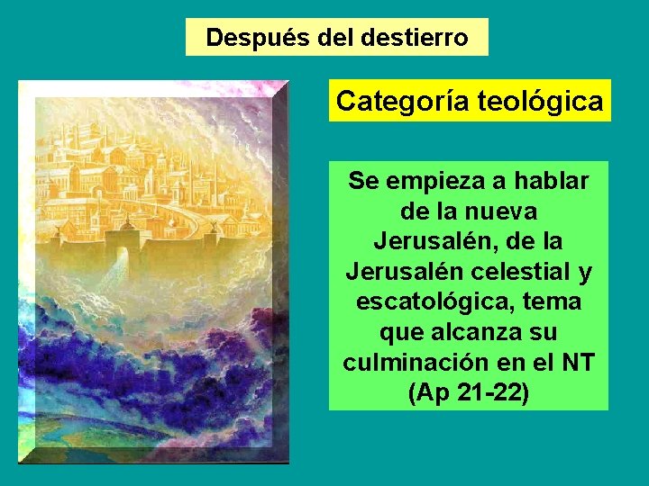 Después del destierro Categoría teológica Se empieza a hablar de la nueva Jerusalén, de