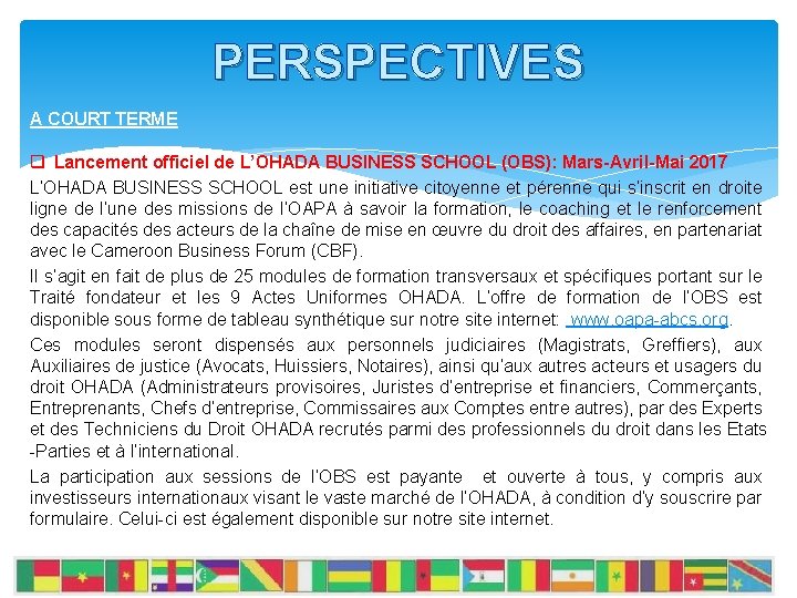 PERSPECTIVES A COURT TERME q Lancement officiel de L’OHADA BUSINESS SCHOOL (OBS): Mars-Avril-Mai 2017