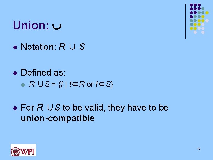 Union: l Notation: R ∪ S l Defined as: l l R ∪S =