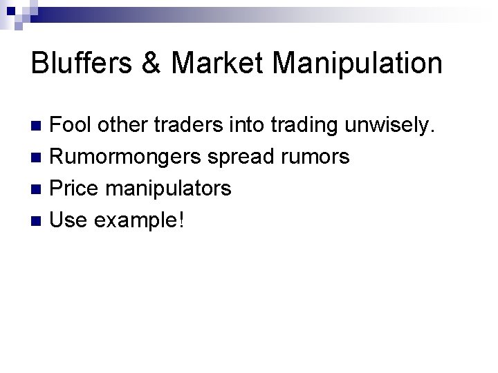 Bluffers & Market Manipulation Fool other traders into trading unwisely. n Rumormongers spread rumors