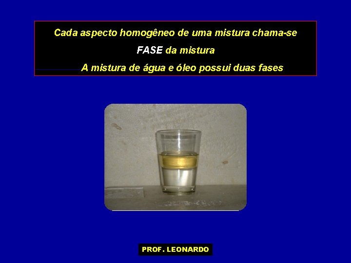 Cada aspecto homogêneo de uma mistura chama-se FASE da mistura A mistura de água