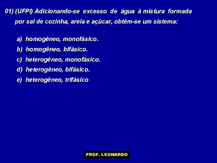 01) (UFPI) Adicionando-se excesso de água à mistura formada por sal de cozinha, areia