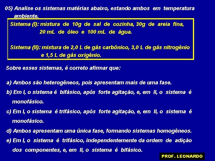 05) Analise os sistemas matérias abaixo, estando ambos em temperatura ambiente. Sistema (I): mistura