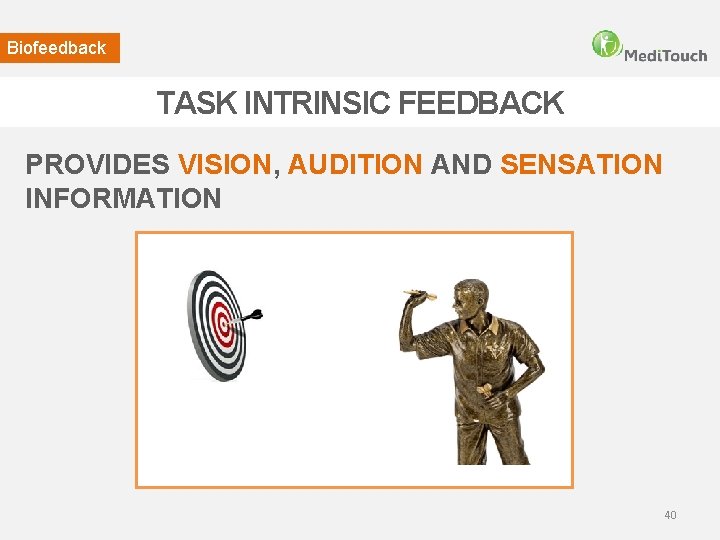Biofeedback TASK INTRINSIC FEEDBACK PROVIDES VISION, AUDITION AND SENSATION INFORMATION 40 