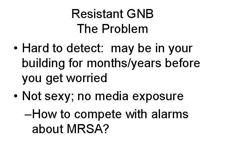 Resistant GNB The Problem • Hard to detect: may be in your building for