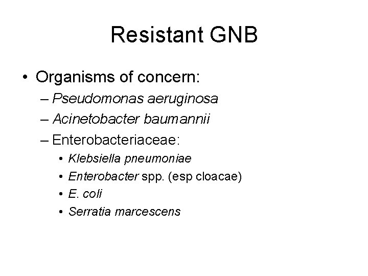 Resistant GNB • Organisms of concern: – Pseudomonas aeruginosa – Acinetobacter baumannii – Enterobacteriaceae: