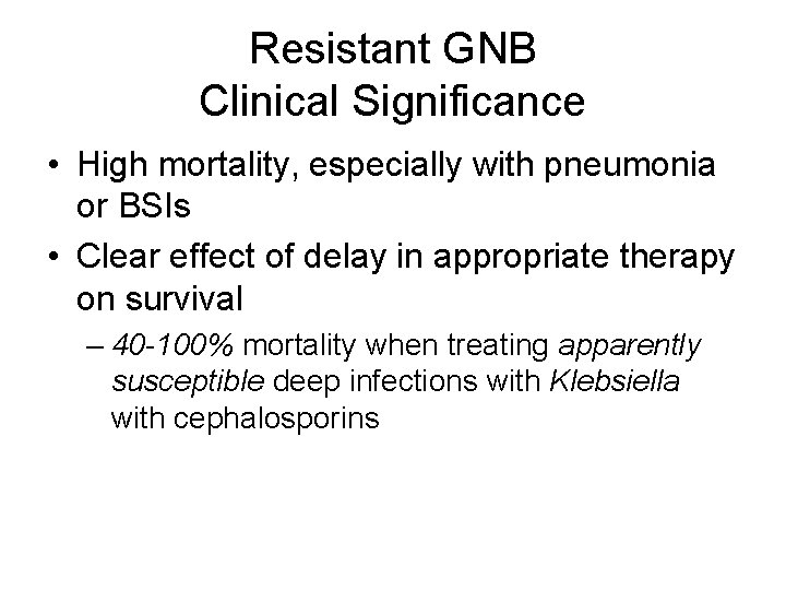 Resistant GNB Clinical Significance • High mortality, especially with pneumonia or BSIs • Clear