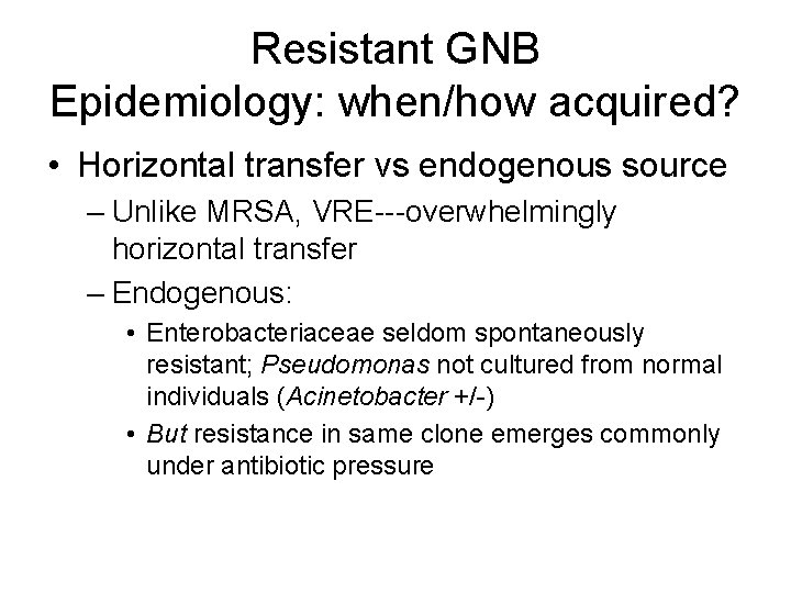 Resistant GNB Epidemiology: when/how acquired? • Horizontal transfer vs endogenous source – Unlike MRSA,