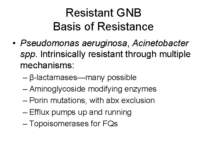 Resistant GNB Basis of Resistance • Pseudomonas aeruginosa, Acinetobacter spp. Intrinsically resistant through multiple