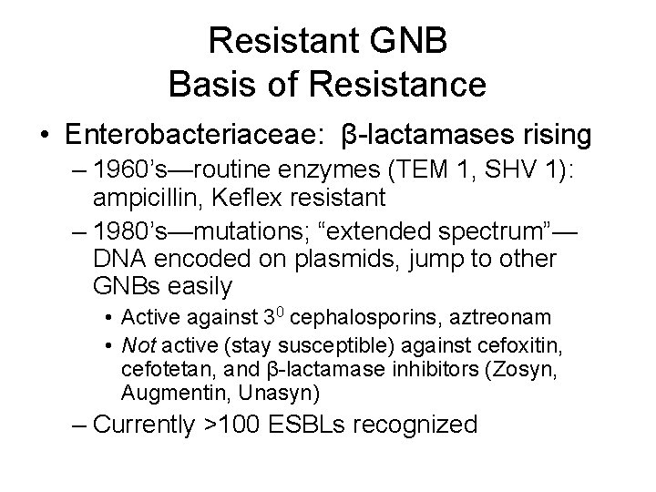 Resistant GNB Basis of Resistance • Enterobacteriaceae: β-lactamases rising – 1960’s—routine enzymes (TEM 1,