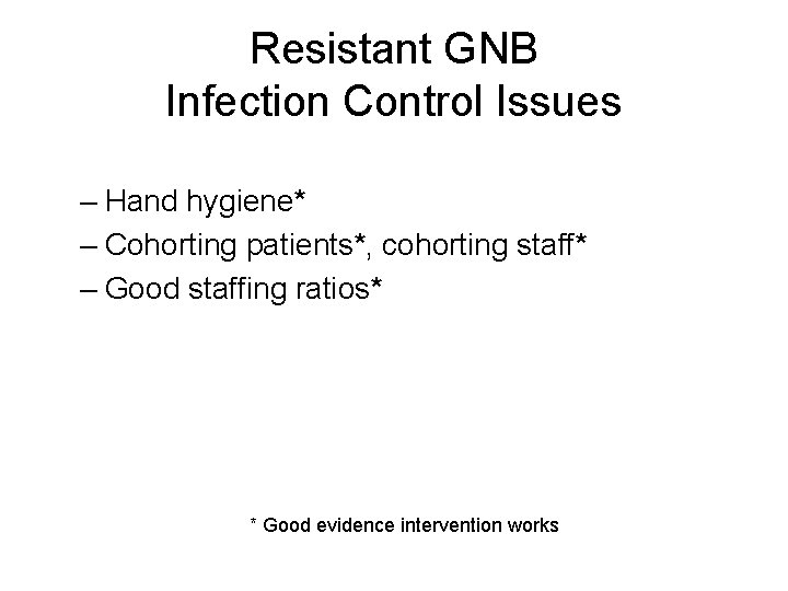 Resistant GNB Infection Control Issues – Hand hygiene* – Cohorting patients*, cohorting staff* –