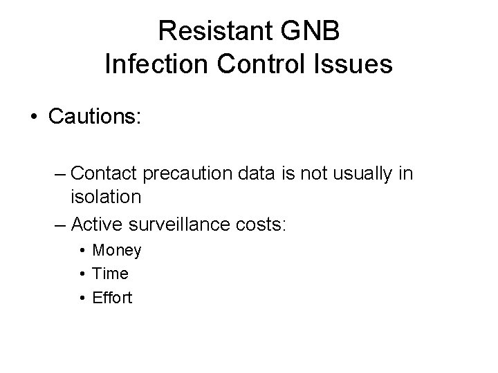 Resistant GNB Infection Control Issues • Cautions: – Contact precaution data is not usually