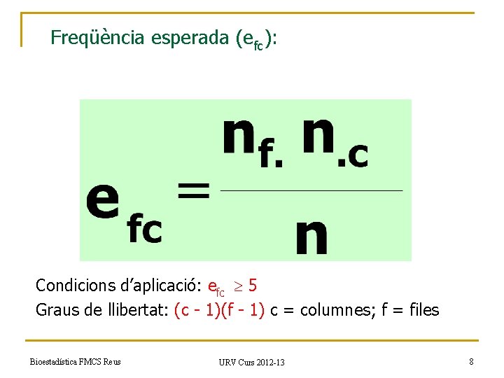 Freqüència esperada (efc): Condicions d’aplicació: efc 5 Graus de llibertat: (c - 1)(f -