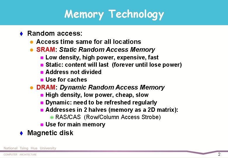 Memory Technology t Random access: l l Access time same for all locations SRAM: