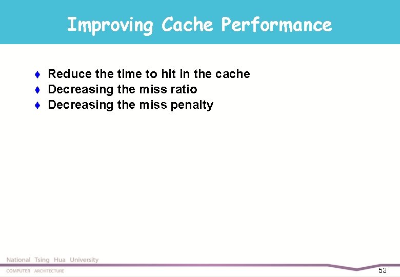 Improving Cache Performance t t t Reduce the time to hit in the cache