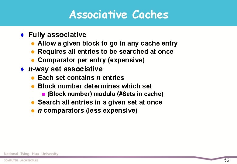 Associative Caches t Fully associative l l l t Allow a given block to