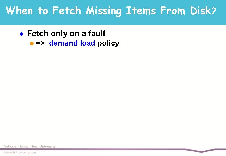 When to Fetch Missing Items From Disk? t Fetch only on a fault l