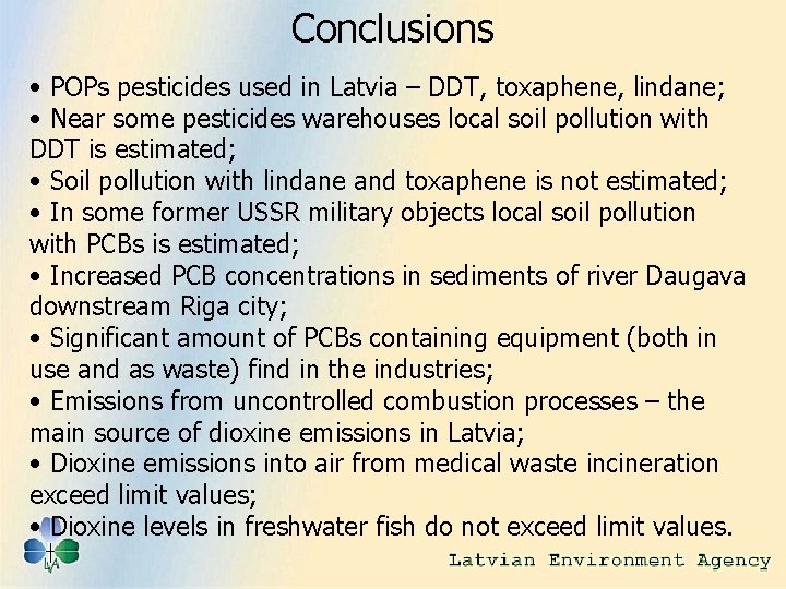 Conclusions • POPs pesticides used in Latvia – DDT, toxaphene, lindane; • Near some