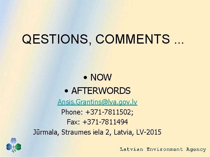 QESTIONS, COMMENTS. . . • NOW • AFTERWORDS Ansis. Grantins@lva. gov. lv Phone: +371
