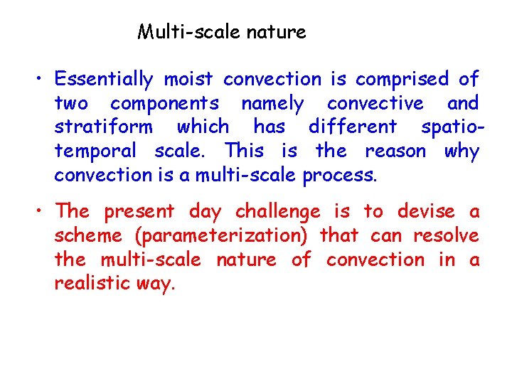 Multi-scale nature • Essentially moist convection is comprised of two components namely convective and