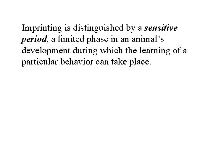 Imprinting is distinguished by a sensitive period, a limited phase in an animal’s development