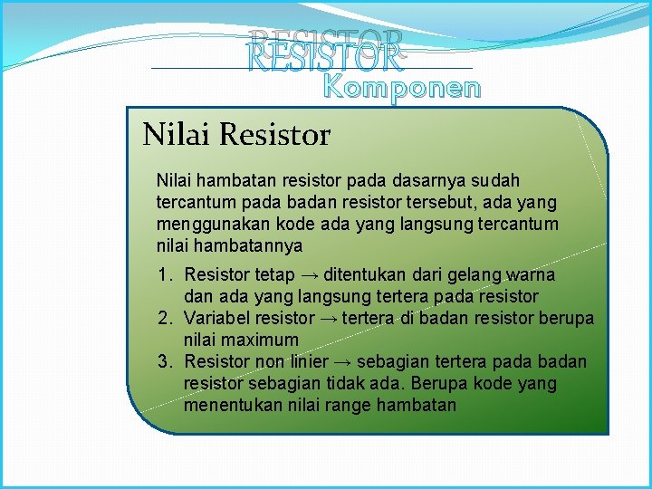 RESISTOR Komponen Nilai Resistor. Elektronika Nilai hambatan resistor pada dasarnya sudah tercantum pada badan