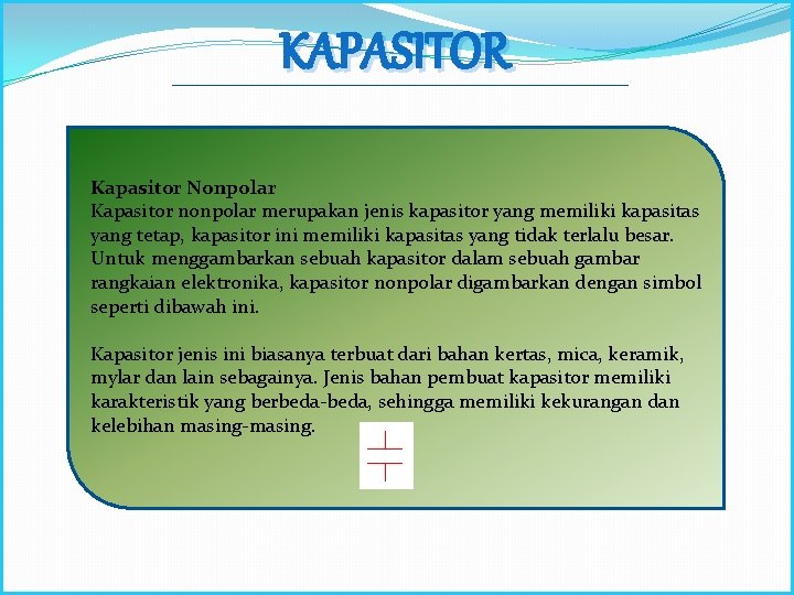 KAPASITOR Kapasitor Nonpolar Kapasitor nonpolar merupakan jenis kapasitor yang memiliki kapasitas yang tetap, kapasitor