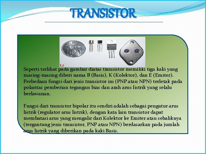 TRANSISTOR Seperti terlihat pada gambar diatas transistor memiliki tiga kaki yang masing-masing diberi nama