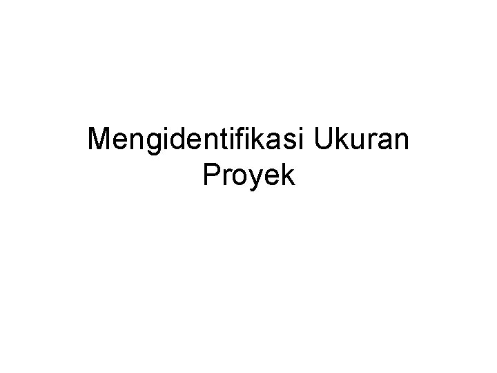 Mengidentifikasi Ukuran Proyek Mengidentifikasi Ukuran Proyek