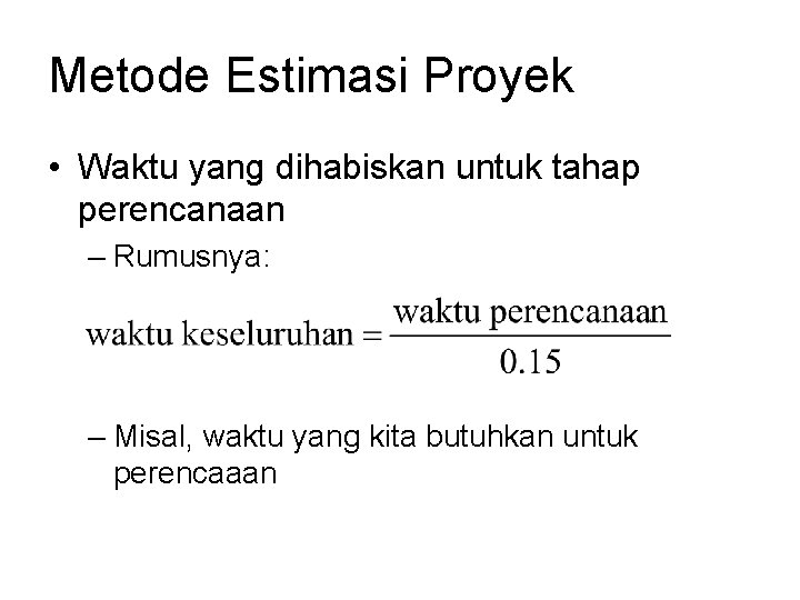 Metode Estimasi Proyek • Waktu yang dihabiskan untuk tahap perencanaan – Rumusnya: – Misal, Metode Estimasi Proyek • Waktu yang dihabiskan untuk tahap perencanaan – Rumusnya: – Misal,