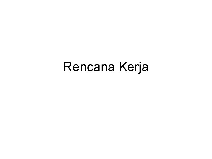 Rencana Kerja Rencana Kerja