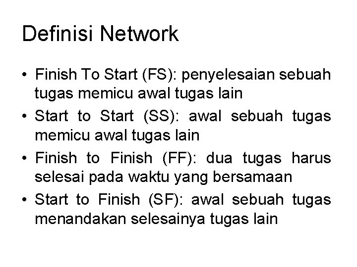 Definisi Network • Finish To Start (FS): penyelesaian sebuah tugas memicu awal tugas lain Definisi Network • Finish To Start (FS): penyelesaian sebuah tugas memicu awal tugas lain