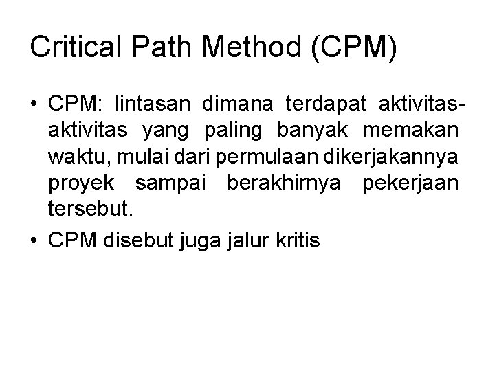 Critical Path Method (CPM) • CPM: lintasan dimana terdapat aktivitas yang paling banyak memakan Critical Path Method (CPM) • CPM: lintasan dimana terdapat aktivitas yang paling banyak memakan
